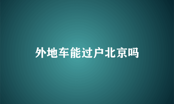 外地车能过户北京吗