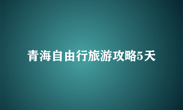 青海自由行旅游攻略5天