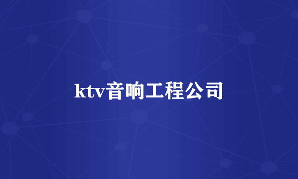 ktv音响工程公司