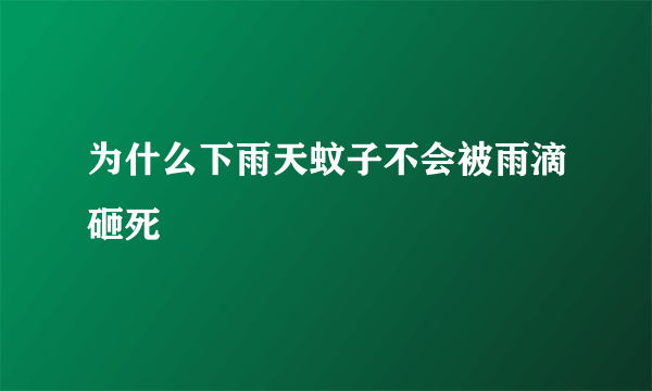 为什么下雨天蚊子不会被雨滴砸死