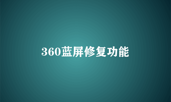 360蓝屏修复功能