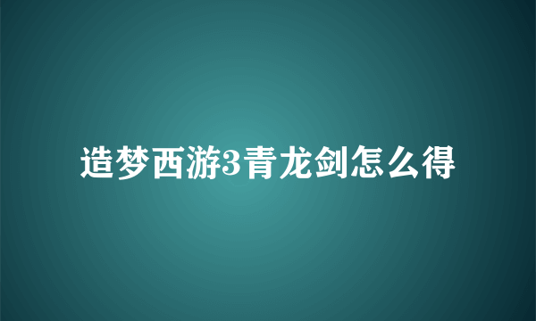 造梦西游3青龙剑怎么得