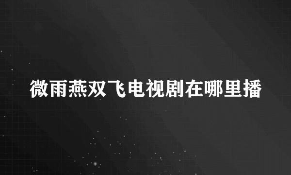 微雨燕双飞电视剧在哪里播