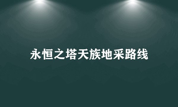 永恒之塔天族地采路线