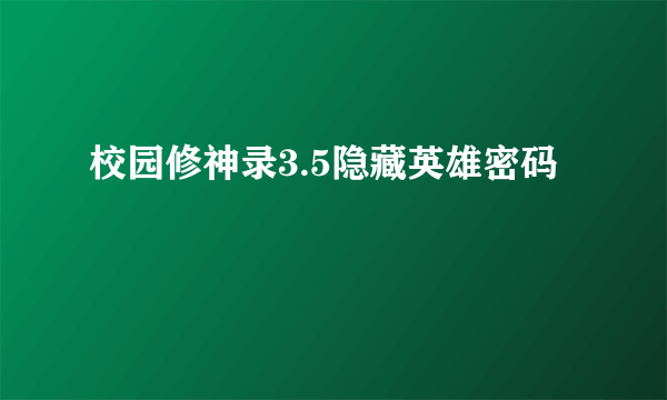 校园修神录3.5隐藏英雄密码