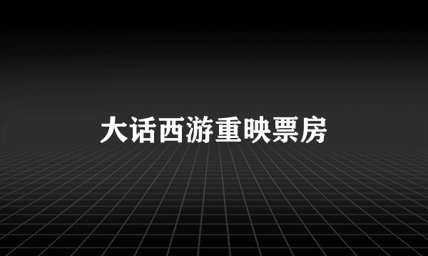 大话西游重映票房