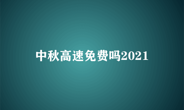 中秋高速免费吗2021