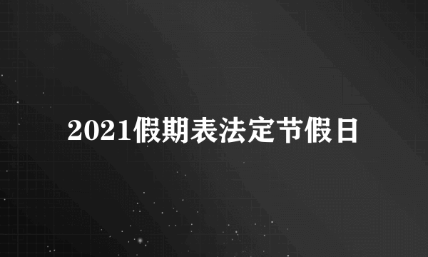 2021假期表法定节假日