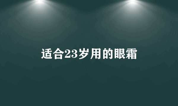 适合23岁用的眼霜