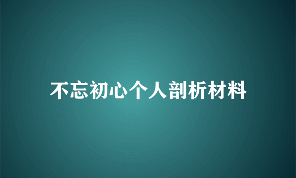 不忘初心个人剖析材料