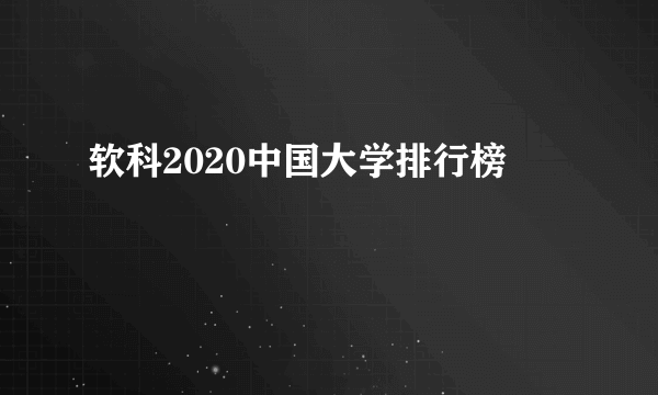 软科2020中国大学排行榜