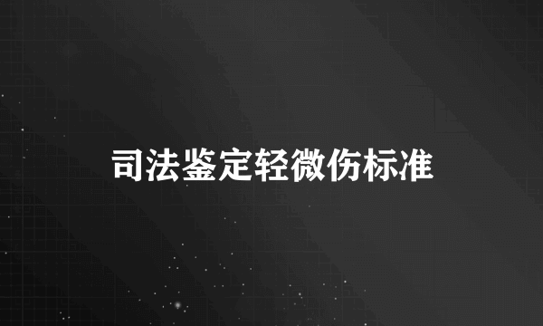 司法鉴定轻微伤标准