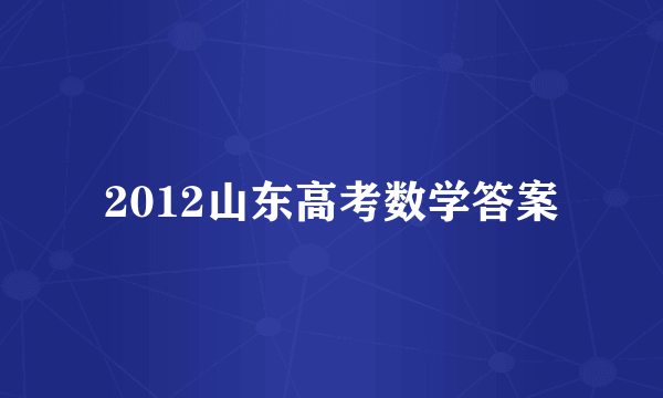 2012山东高考数学答案