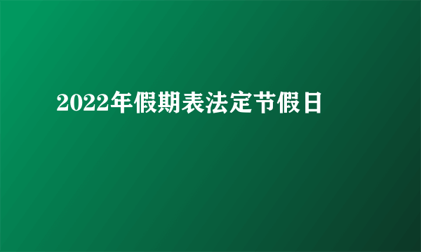 2022年假期表法定节假日