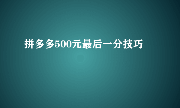 拼多多500元最后一分技巧