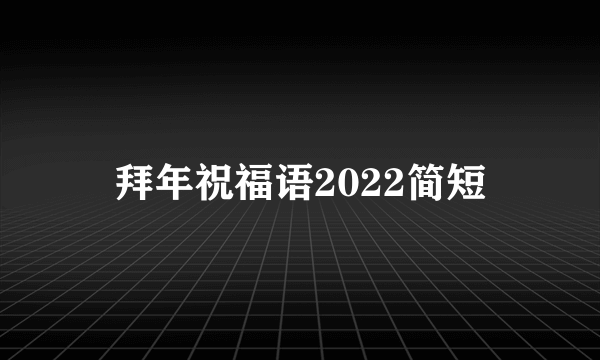 拜年祝福语2022简短