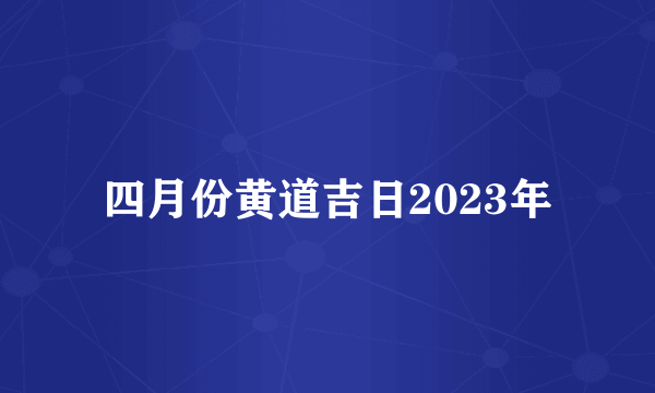 四月份黄道吉日2023年