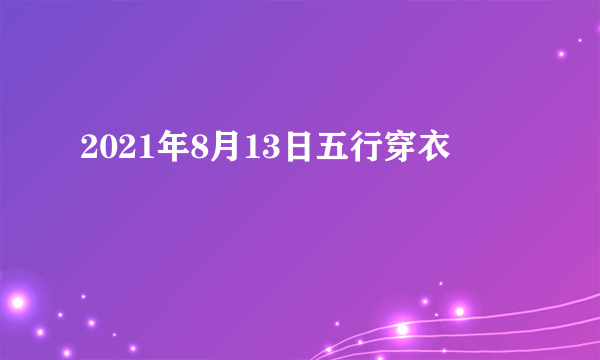 2021年8月13日五行穿衣