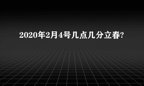 2020年2月4号几点几分立春?