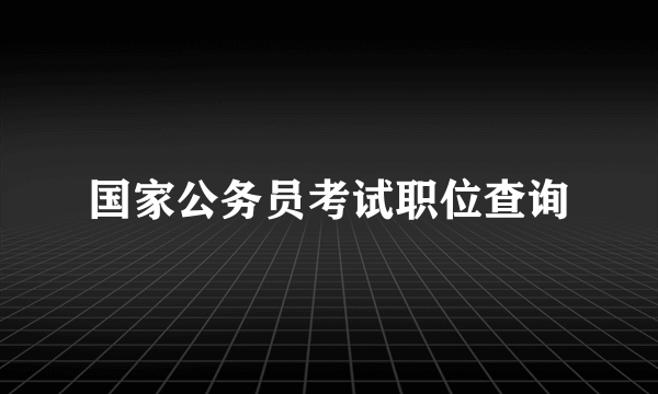 国家公务员考试职位查询