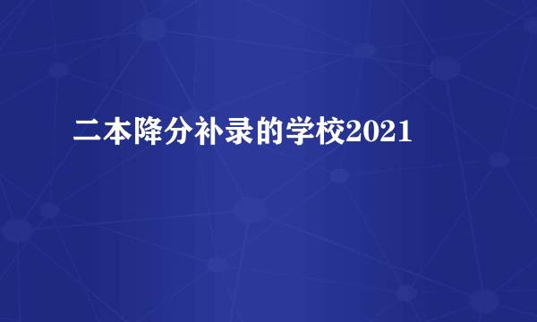 二本降分补录的学校2021