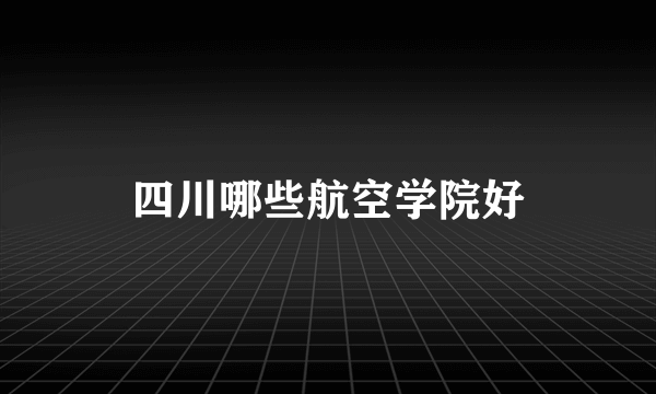 四川哪些航空学院好