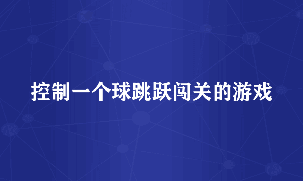 控制一个球跳跃闯关的游戏