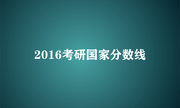 2016考研国家分数线