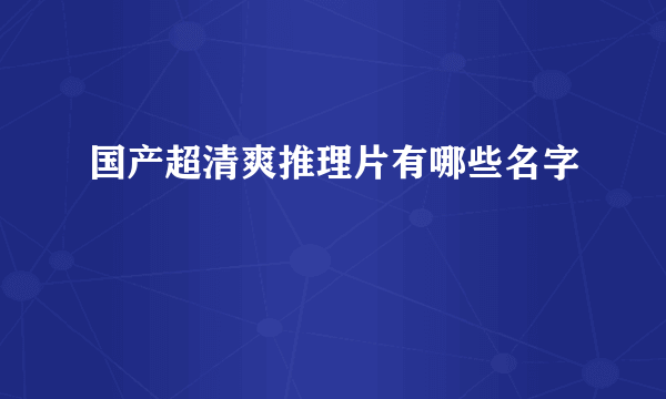 国产超清爽推理片有哪些名字