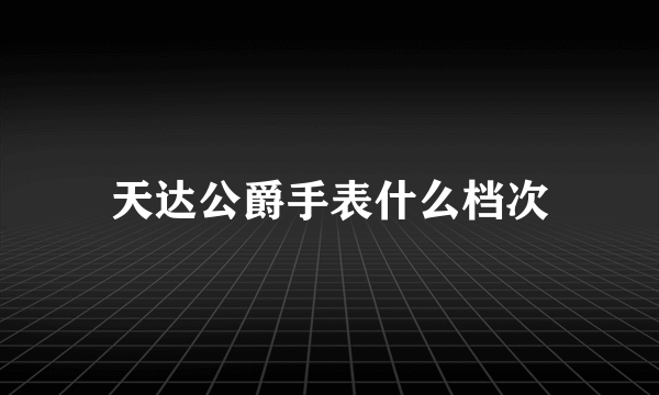 天达公爵手表什么档次