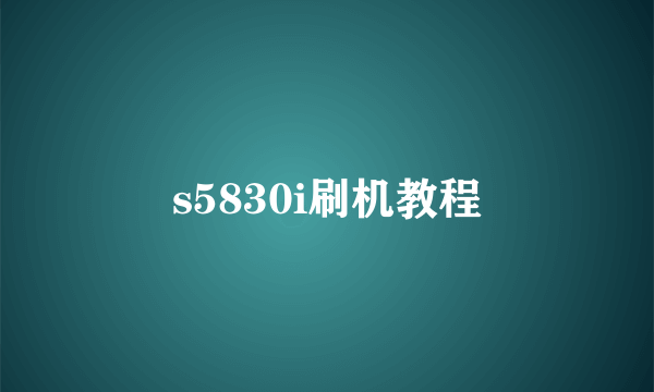 s5830i刷机教程