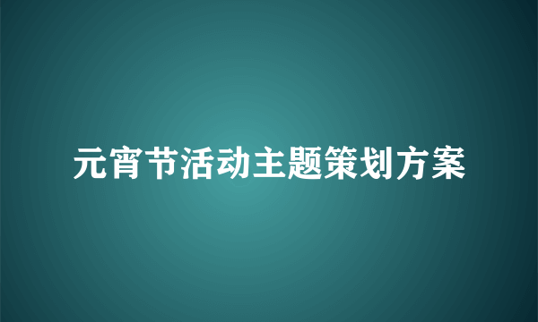 元宵节活动主题策划方案