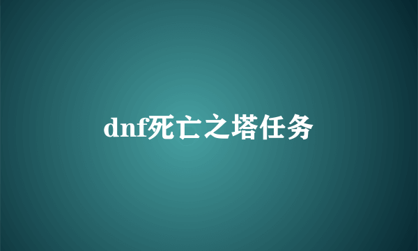 dnf死亡之塔任务