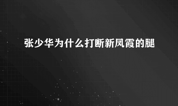 张少华为什么打断新凤霞的腿