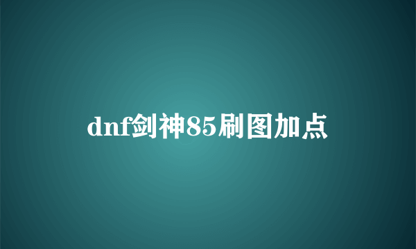 dnf剑神85刷图加点