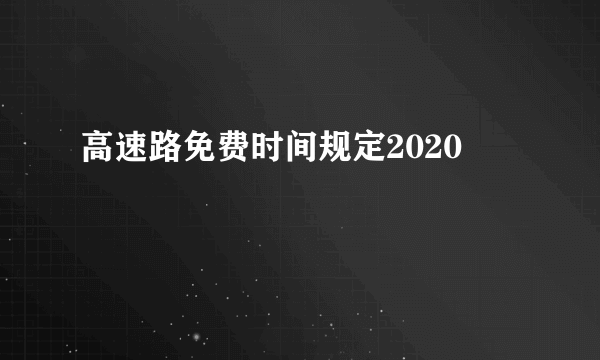 高速路免费时间规定2020