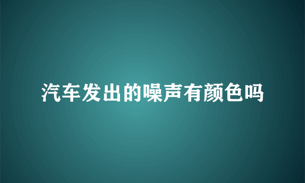 汽车发出的噪声有颜色吗