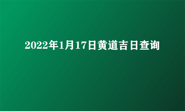 2022年1月17日黄道吉日查询