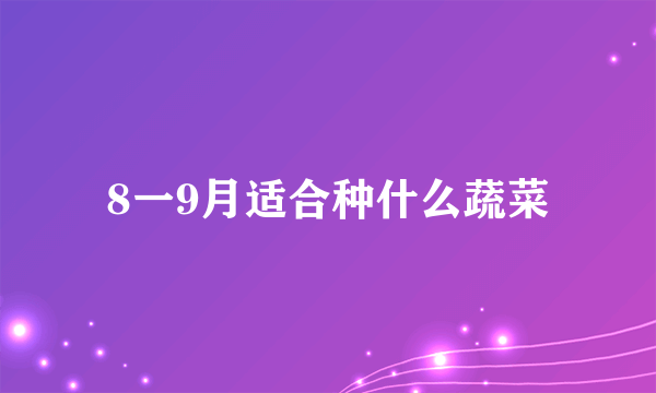 8一9月适合种什么蔬菜