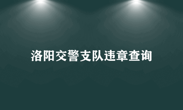 洛阳交警支队违章查询