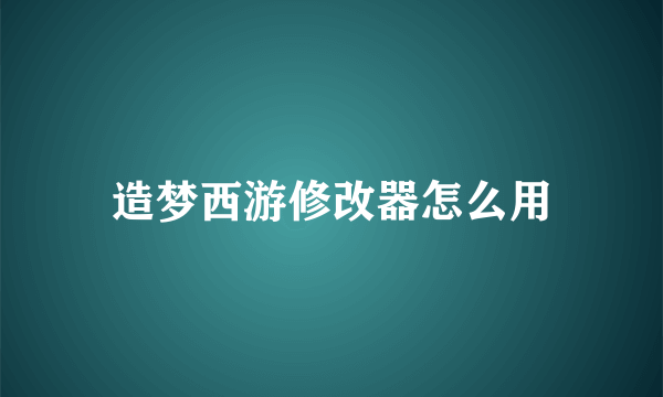 造梦西游修改器怎么用