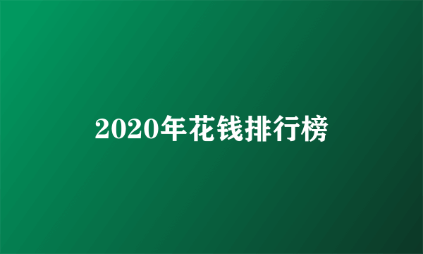 2020年花钱排行榜