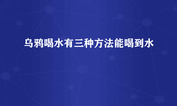 乌鸦喝水有三种方法能喝到水