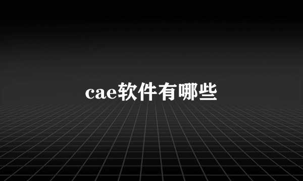 cae软件有哪些