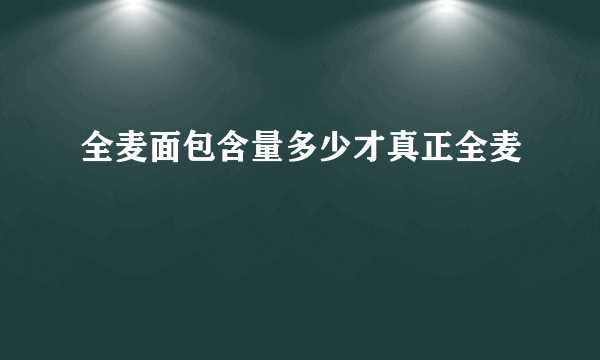 全麦面包含量多少才真正全麦