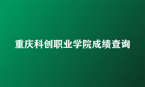 重庆科创职业学院成绩查询