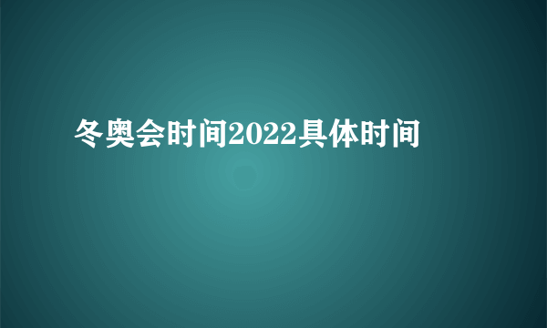 冬奥会时间2022具体时间