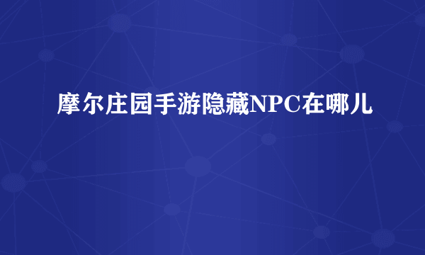 摩尔庄园手游隐藏NPC在哪儿