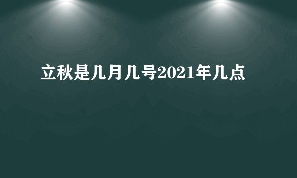 立秋是几月几号2021年几点