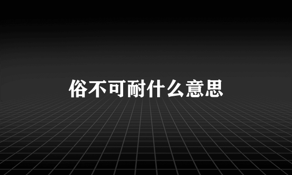 俗不可耐什么意思